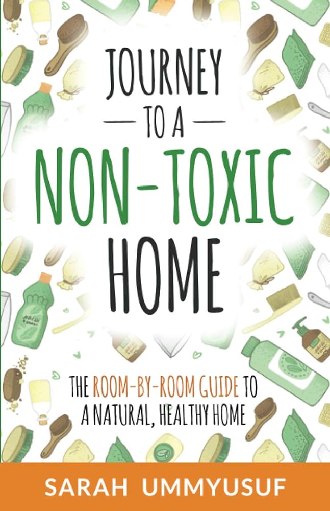 Journey to a Non-Toxic Home: The Room-by-Room Guide to a Natural, Healthy Home